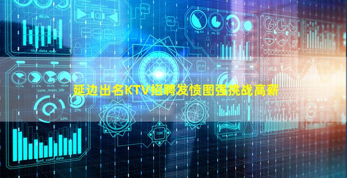 延边出名KTV招聘发愤图强挑战高薪